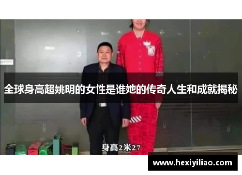 全球身高超姚明的女性是谁她的传奇人生和成就揭秘