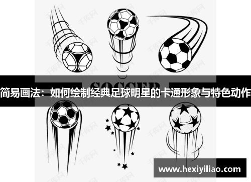 简易画法：如何绘制经典足球明星的卡通形象与特色动作