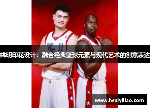 姚明印花设计：融合经典篮球元素与现代艺术的创意表达